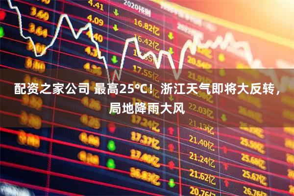 配资之家公司 最高25℃!浙江天气即将大反转,局地降雨大风