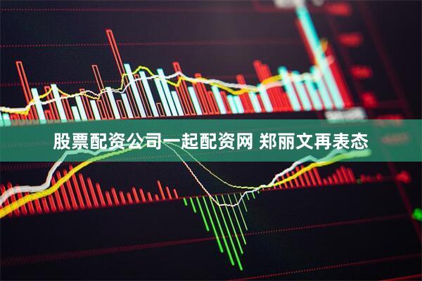 股票配资公司一起配资网 郑丽文再表态